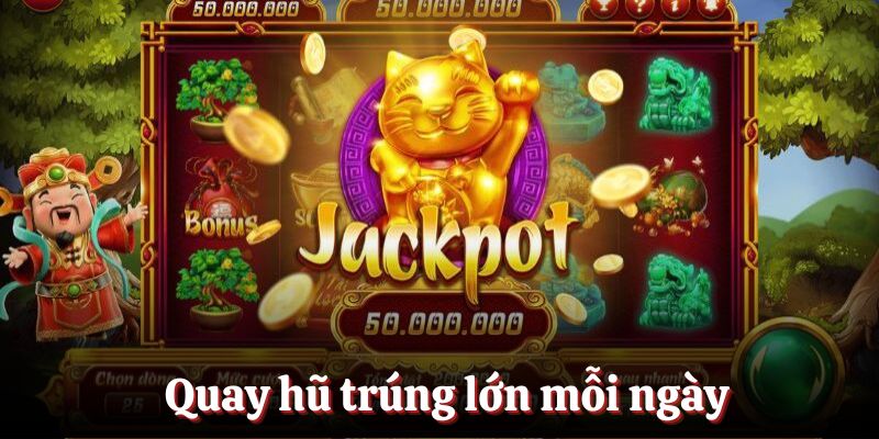 Quay hũ trúng lớn mỗi ngày