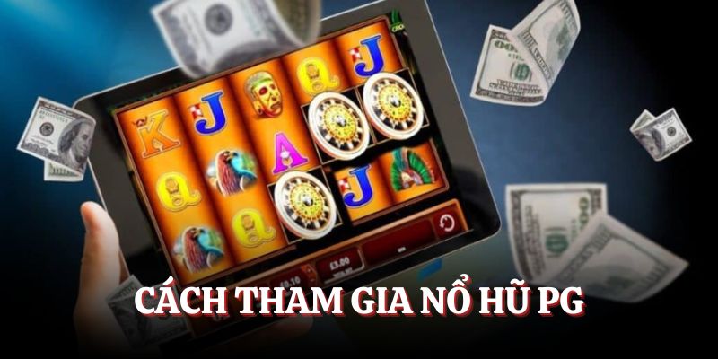 Cách tham gia nổ hũ PG hiệu quả