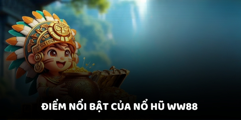 Điểm nổi bật của nổ hũ WW88 