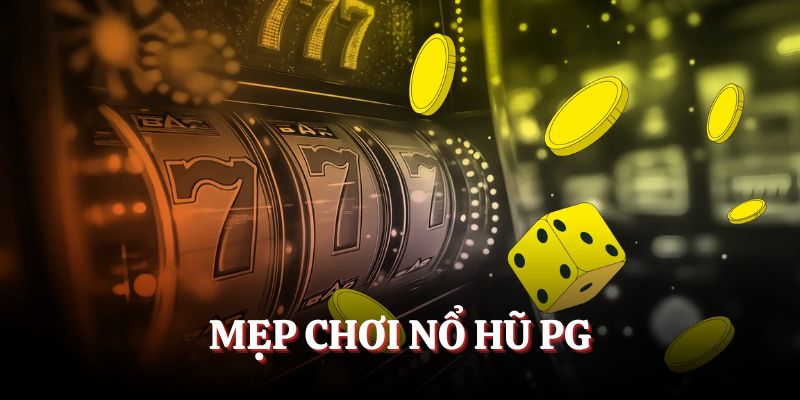 Mẹo chơi nổ hũ PG được nhiều cao thủ áp dụng 