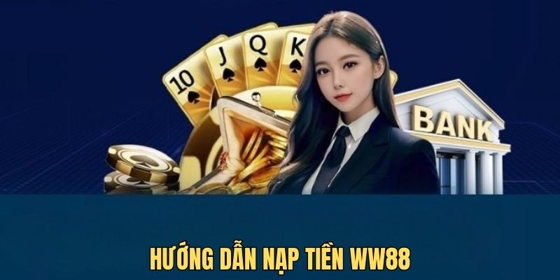 Tổng hợp hướng dẫn nạp tiền WW88