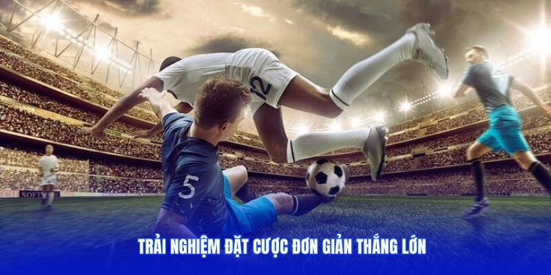 Trải nghiệm đặt cược đơn giản thắng lớn