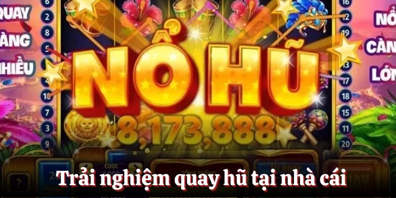 Trải nghiệm tham gia quay hũ tại nhà cái